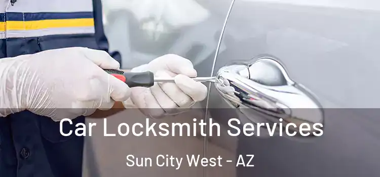Car Locksmith Services Sun City West - AZ