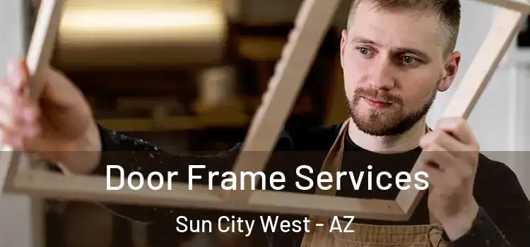 Door Frame Services Sun City West - AZ